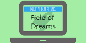 Digital Marketing Field of Dreams